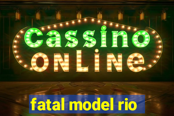 fatal model rio